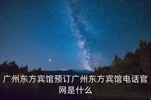 廣州東方賓館預訂廣州東方賓館電話官網是什么