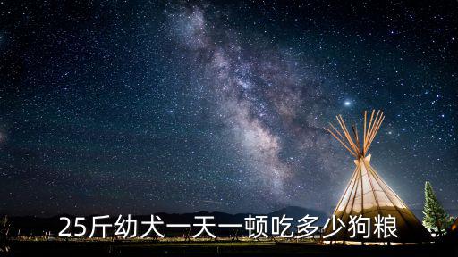 25斤幼犬一天一頓吃多少狗糧
