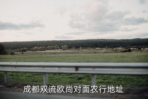 成都雙流歐尚對面農行地址