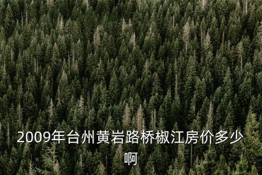 2009年臺州黃巖路橋椒江房價多少啊