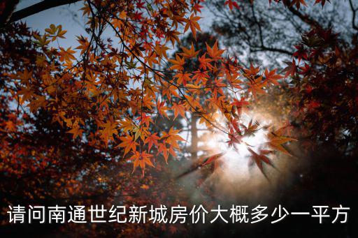 請問南通世紀新城房價大概多少一平方