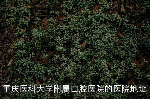 重慶市渝北區觀月北路651號，重慶醫科大學附屬口腔醫院的醫院地址