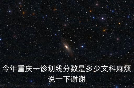 今年重慶一診劃線分數是多少文科麻煩說一下謝謝