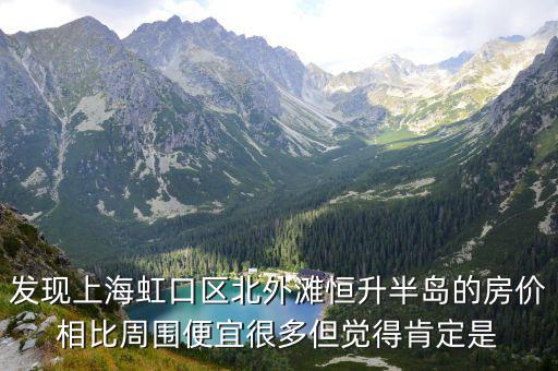 發(fā)現(xiàn)上海虹口區(qū)北外灘恒升半島的房價(jià)相比周圍便宜很多但覺得肯定是