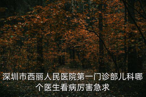 深圳市西麗人民醫(yī)院第一門診部兒科哪個(gè)醫(yī)生看病厲害急求