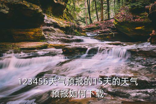 十五天氣預(yù)報(bào)15天，15天天氣預(yù)報(bào)是怎么報(bào)出來(lái)的準(zhǔn)嗎