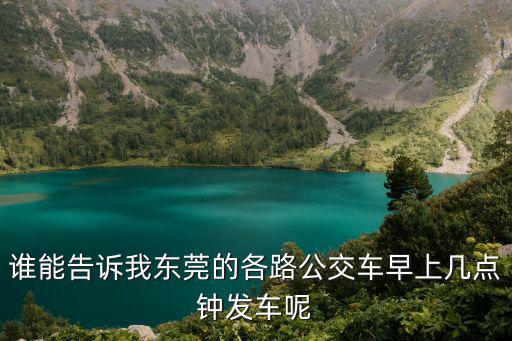 誰能告訴我東莞的各路公交車早上幾點鐘發(fā)車呢