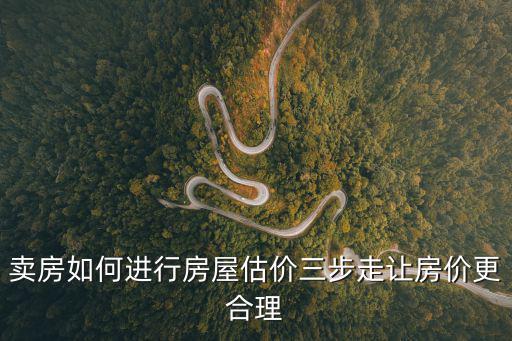 賣房如何進行房屋估價三步走讓房價更合理