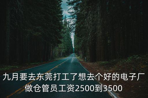 九月要去東莞打工了想去個(gè)好的電子廠做倉(cāng)管員工資2500到3500