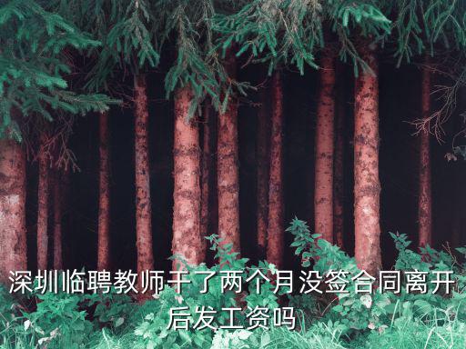 深圳臨聘教師干了兩個月沒簽合同離開后發(fā)工資嗎