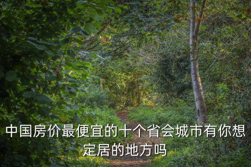 中國房價最便宜的十個省會城市有你想定居的地方嗎