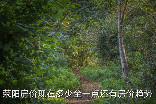 滎陽房價現在多少全一點還有房價趨勢