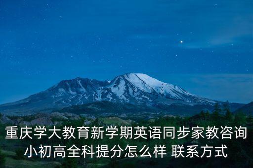 重慶學大教育新學期英語同步家教咨詢小初高全科提分怎么樣 聯系方式