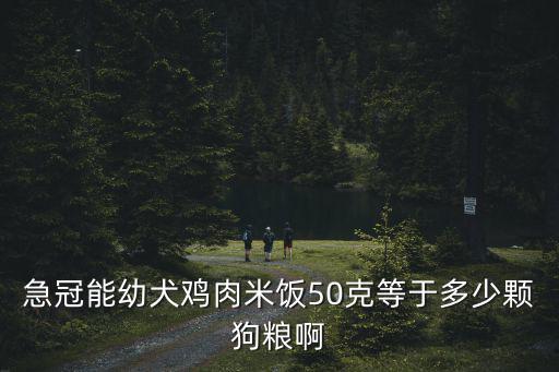 急冠能幼犬雞肉米飯50克等于多少顆狗糧啊