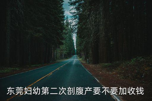東莞婦幼第二次剖腹產(chǎn)要不要加收錢(qián)