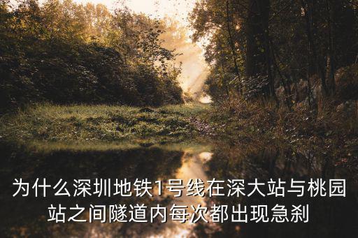 為什么深圳地鐵1號線在深大站與桃園站之間隧道內每次都出現急剎