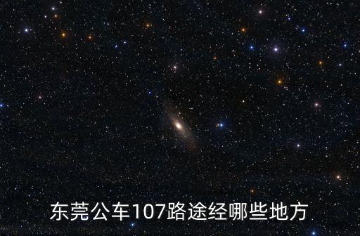 東莞公車107路途經(jīng)哪些地方