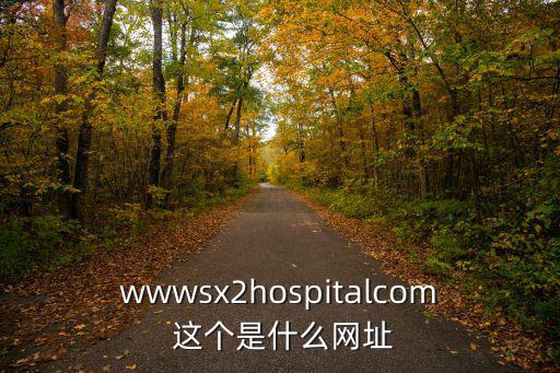 wwwsx2hospitalcom 這個(gè)是什么網(wǎng)址