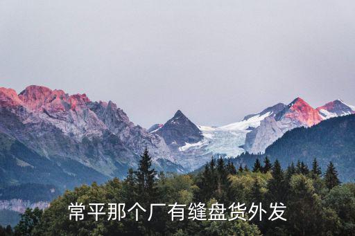 常平那個廠有縫盤貨外發