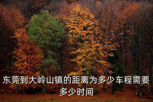 東莞到大嶺山鎮的距離為多少車程需要多少時間