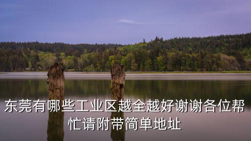 東莞有哪些工業(yè)區(qū)越全越好謝謝各位幫忙請附帶簡單地址