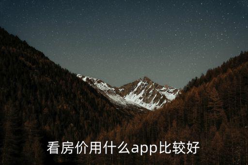 看房?jī)r(jià)用什么app比較好