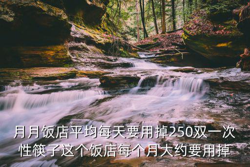 月月飯店平均每天要用掉250雙一次性筷子這個(gè)飯店每個(gè)月大約要用掉