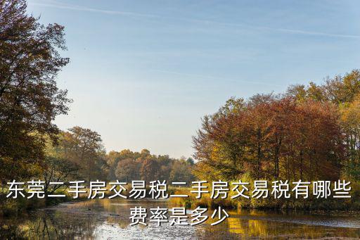 東莞二手房交易稅二手房交易稅有哪些費率是多少