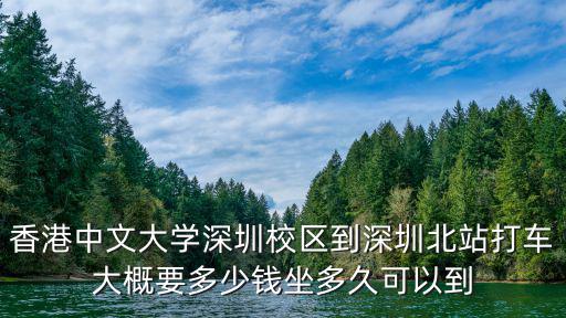 香港中文大學(xué)深圳校區(qū)到深圳北站打車大概要多少錢坐多久可以到