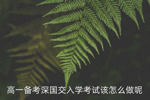 高一備考深國交入學考試該怎么做呢