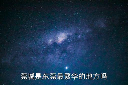 莞城是東莞最繁華的地方嗎