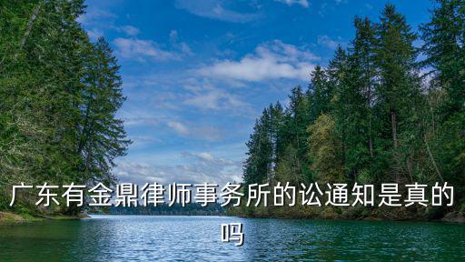 廣東有金鼎律師事務(wù)所的訟通知是真的嗎