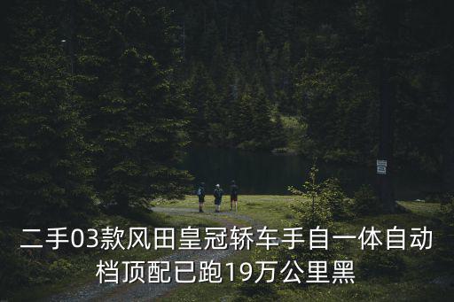 二手03款風田皇冠轎車手自一體自動檔頂配已跑19萬公里黑