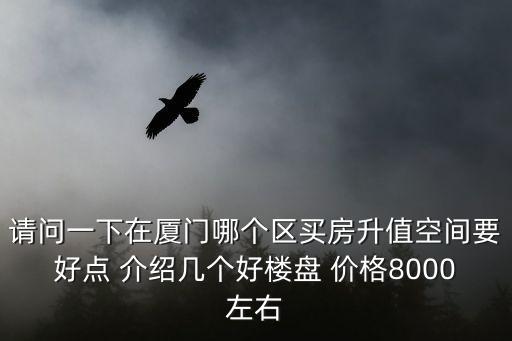 廈門哪個區房價有升值空間，廈門島內買不起房想買在島外買在海滄集美同安和翔安哪個好