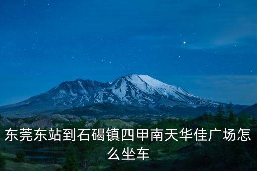東莞東站到石碣鎮四甲南天華佳廣場怎么坐車