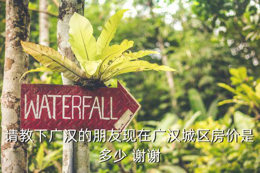 請教下廣漢的朋友現在廣漢城區房價是多少 謝謝