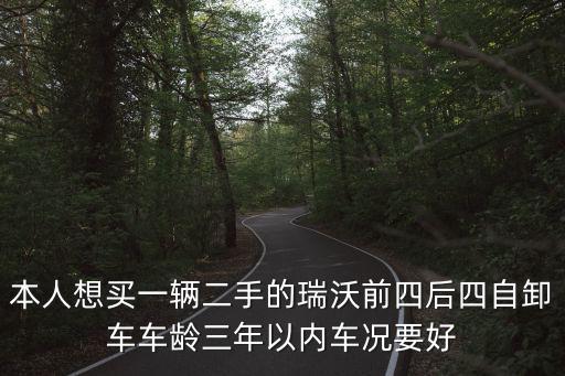 本人想買一輛二手的瑞沃前四后四自卸車車齡三年以內車況要好
