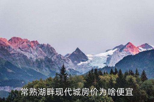 常熟湖畔現(xiàn)代城房價為啥便宜