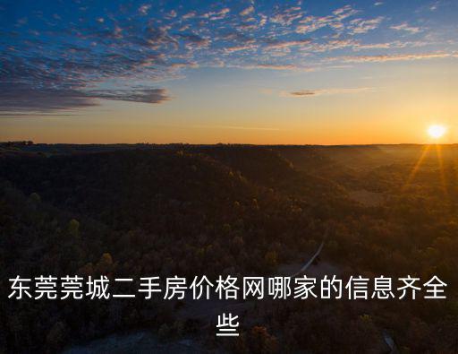東莞莞城二手房?jī)r(jià)格網(wǎng)哪家的信息齊全些