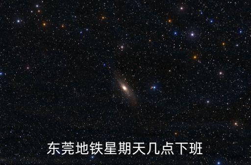 東莞地鐵星期天幾點下班