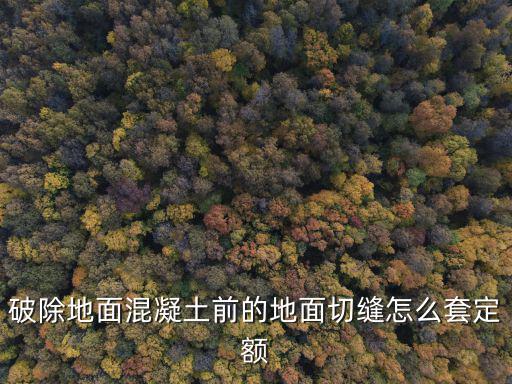 破除地面混凝土前的地面切縫怎么套定額