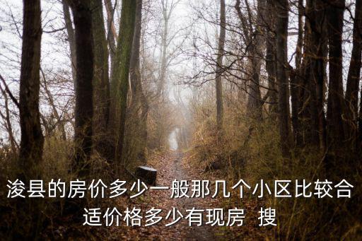浚縣的房價多少一般那幾個小區比較合適價格多少有現房  搜