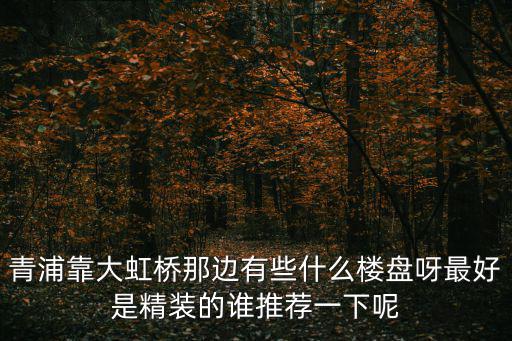 上海青浦即將開盤的樓盤，青浦最近有什么新的住宅樓盤