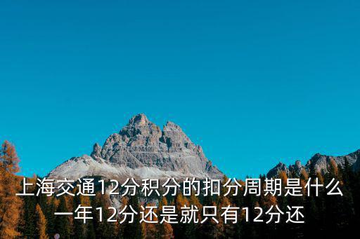 上海交通12分積分的扣分周期是什么一年12分還是就只有12分還