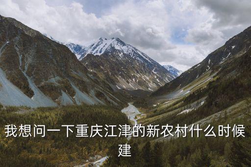 我想問一下重慶江津的新農(nóng)村什么時(shí)候建