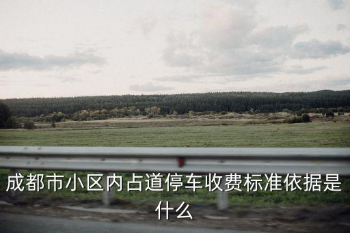 成都市小區內占道停車收費標準依據是什么