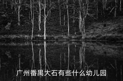 廣州市番禺區大石幼兒園招聘，請問下各位廣州番禺大石有沒有全托幼兒園有個朋友兒子沒有時