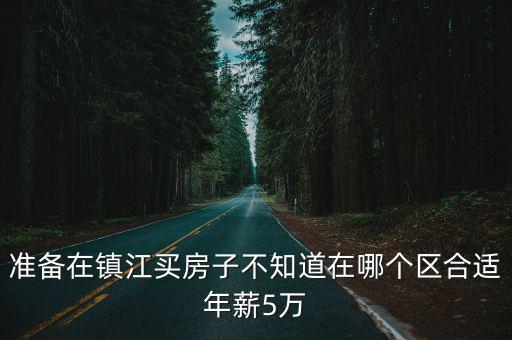 準備在鎮江買房子不知道在哪個區合適年薪5萬