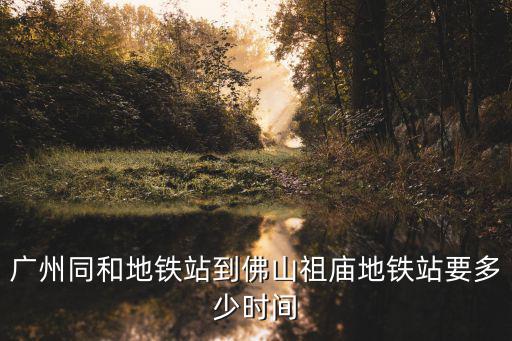 廣州同和地鐵站到佛山祖廟地鐵站要多少時間