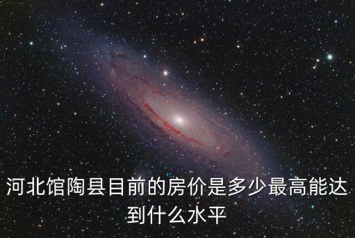 河北館陶縣目前的房價是多少最高能達到什么水平